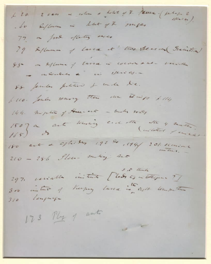 Written in 1858, Darwin’s reading notes on Pierre Huber's Recherches sur les Moeurs des Fourmis Indigènes (Researches on the Habits of Indigenous Ants). These notes, taken during research for the On the Origin of Species, informed the famous passage on slave-making ants
